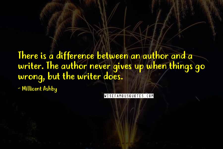 Millicent Ashby quotes: There is a difference between an author and a writer. The author never gives up when things go wrong, but the writer does.