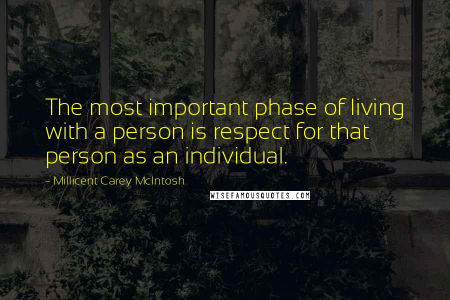Millicent Carey McIntosh quotes: The most important phase of living with a person is respect for that person as an individual.