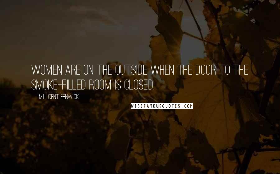 Millicent Fenwick quotes: Women are on the outside when the door to the smoke-filled room is closed.