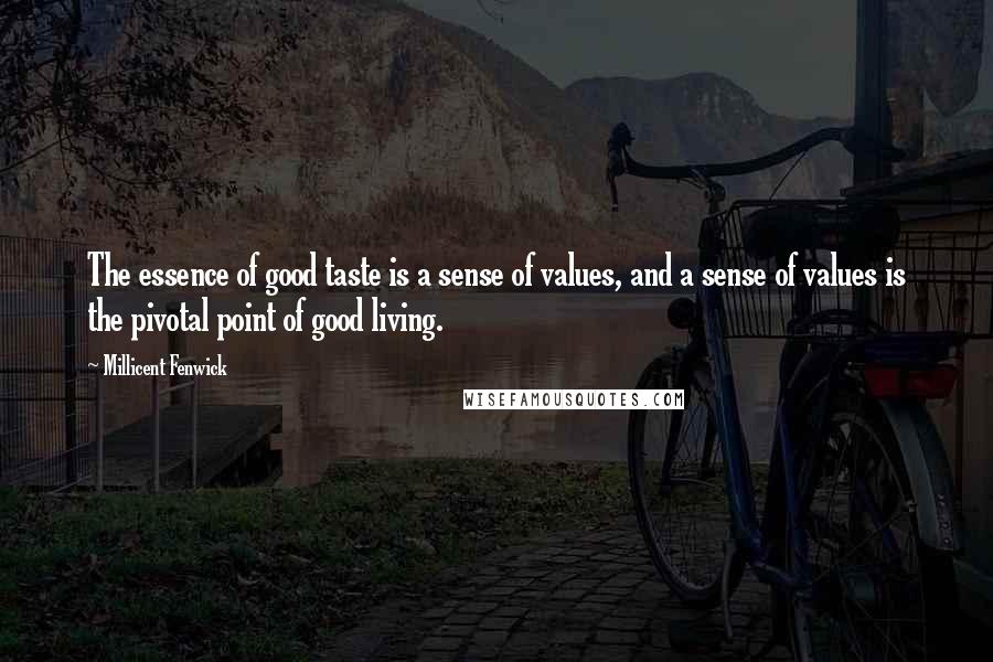 Millicent Fenwick quotes: The essence of good taste is a sense of values, and a sense of values is the pivotal point of good living. Millicent Fenwick quotes: The essence of good taste is a sense of values, and a sense of values is the pivotal point of good living.