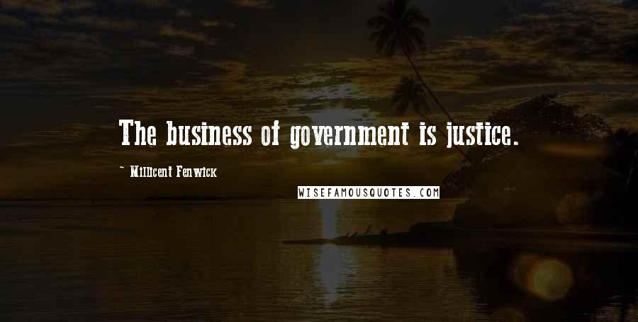 Millicent Fenwick quotes: The business of government is justice. Millicent Fenwick quotes: The business of government is justice.