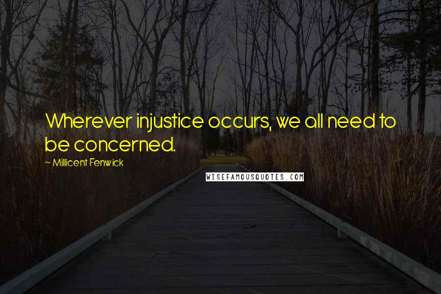 Millicent Fenwick quotes: Wherever injustice occurs, we all need to be concerned. Millicent Fenwick quotes: Wherever injustice occurs, we all need to be concerned.