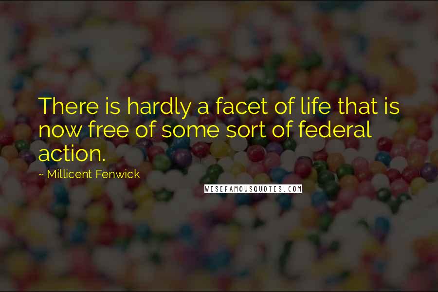 Millicent Fenwick quotes: There is hardly a facet of life that is now free of some sort of federal action.