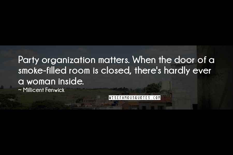 Millicent Fenwick quotes: Party organization matters. When the door of a smoke-filled room is closed, there's hardly ever a woman inside. Millicent Fenwick quotes: Party organization matters. When the door of a smoke-filled room is closed, there's hardly ever a woman inside.