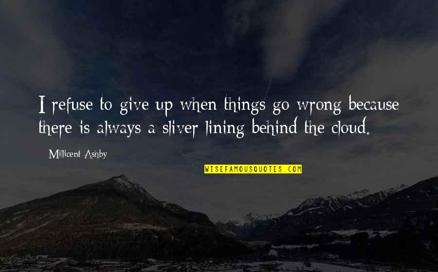 Millicent Quotes By Millicent Ashby: I refuse to give up when things go