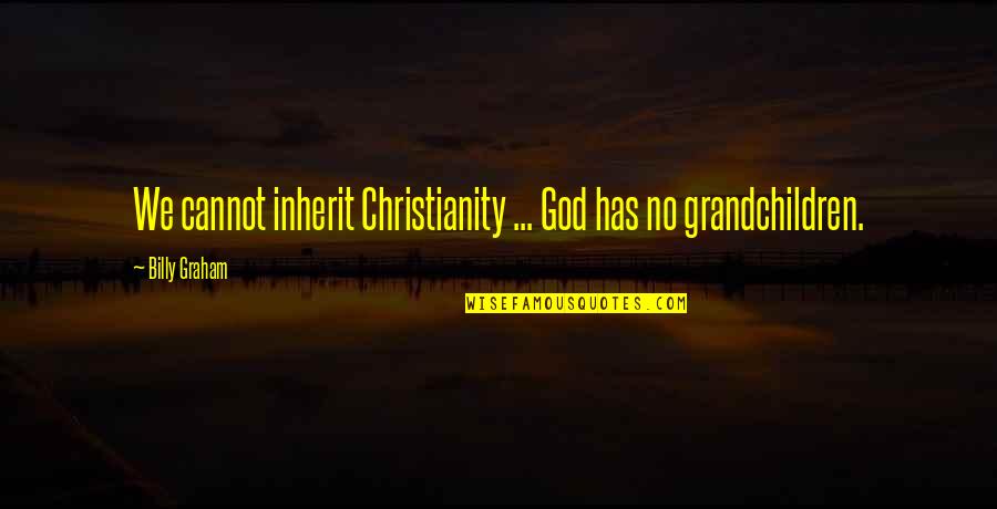 Millichamp And Marcus Quotes By Billy Graham: We cannot inherit Christianity ... God has no