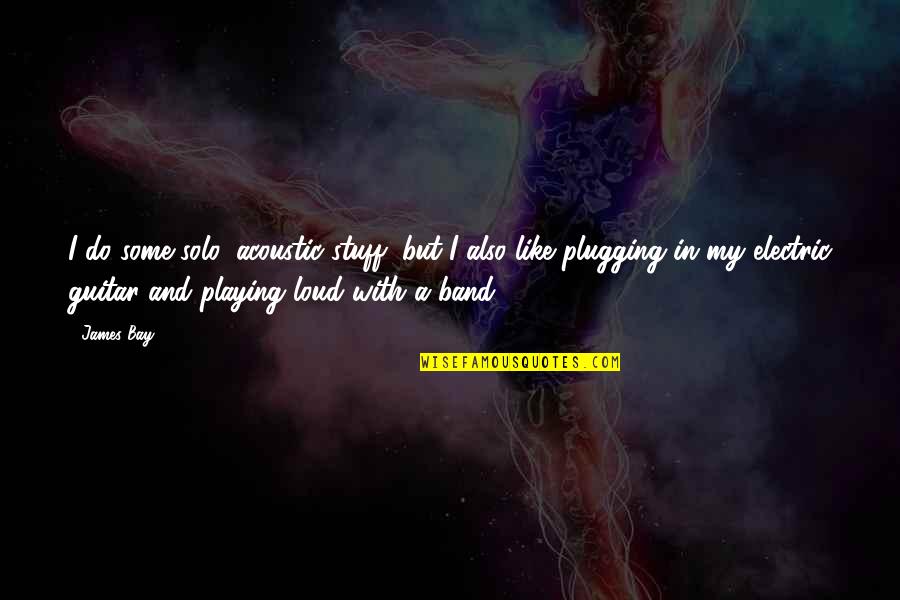 Millichamp And Marcus Quotes By James Bay: I do some solo, acoustic stuff, but I