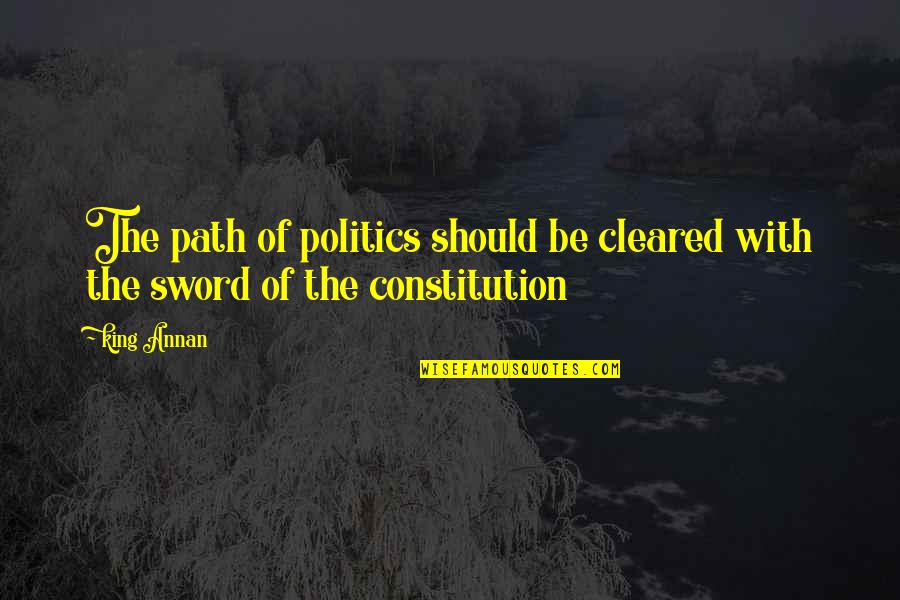 Millichamp And Marcus Quotes By King Annan: The path of politics should be cleared with