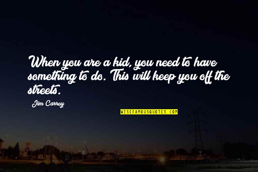 Millichamp Auditing Quotes By Jim Carrey: When you are a kid, you need to Millichamp Auditing Quotes By Jim Carrey: When you are a kid, you need to