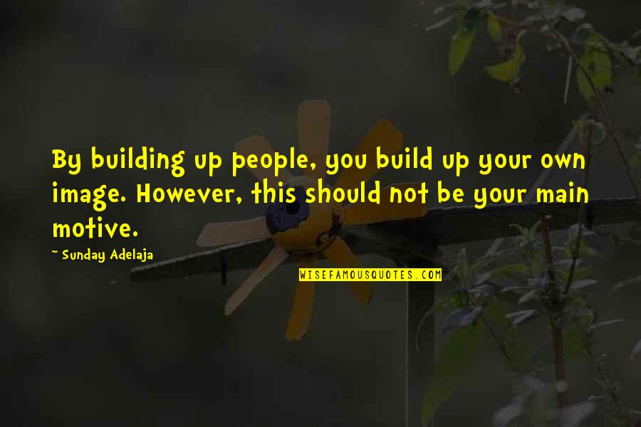 Millichamp Auditing Quotes By Sunday Adelaja: By building up people, you build up your Millichamp Auditing Quotes By Sunday Adelaja: By building up people, you build up your