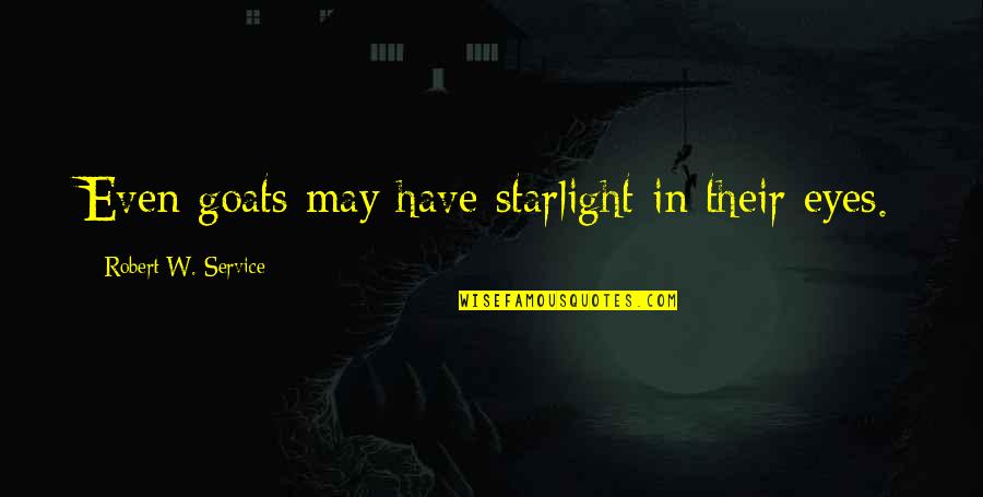Millichips Quotes By Robert W. Service: Even goats may have starlight in their eyes. Millichips Quotes By Robert W. Service: Even goats may have starlight in their eyes.