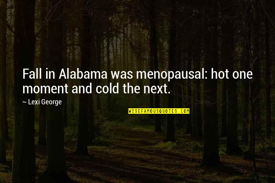 Millie Kentner Quotes By Lexi George: Fall in Alabama was menopausal: hot one moment