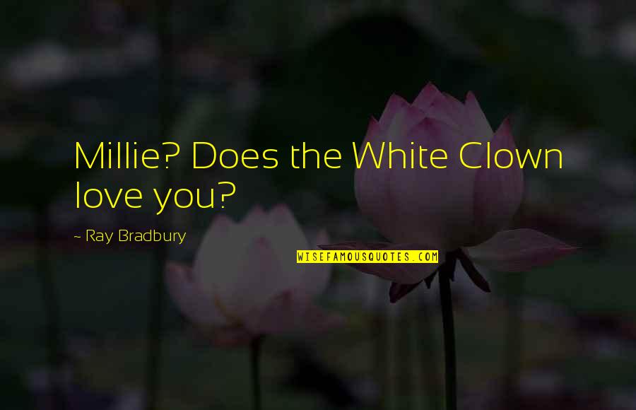 Millie Quotes By Ray Bradbury: Millie? Does the White Clown love you?