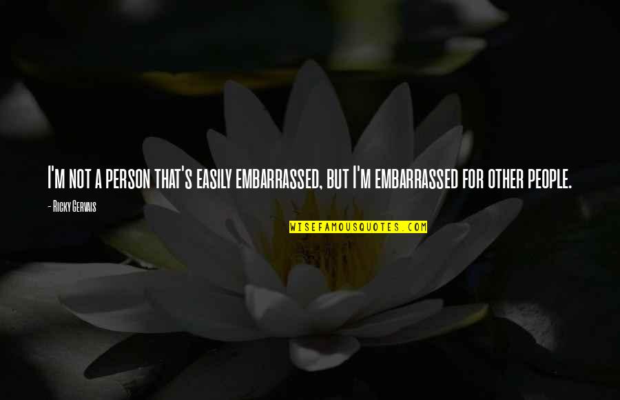 Millie Tant Quotes By Ricky Gervais: I'm not a person that's easily embarrassed, but