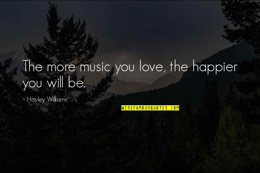 Millien Car Quotes By Hayley Williams: The more music you love, the happier you