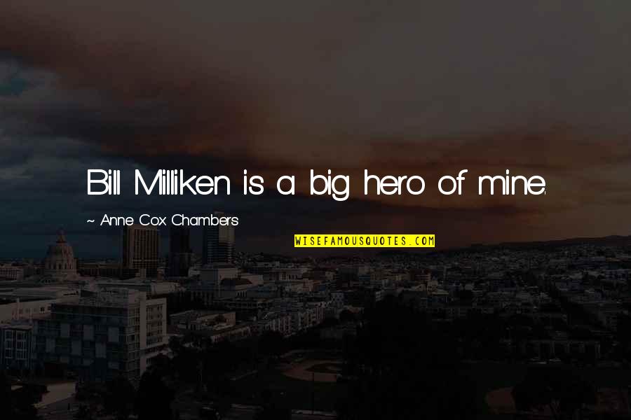 Milliken Quotes By Anne Cox Chambers: Bill Milliken is a big hero of mine.
