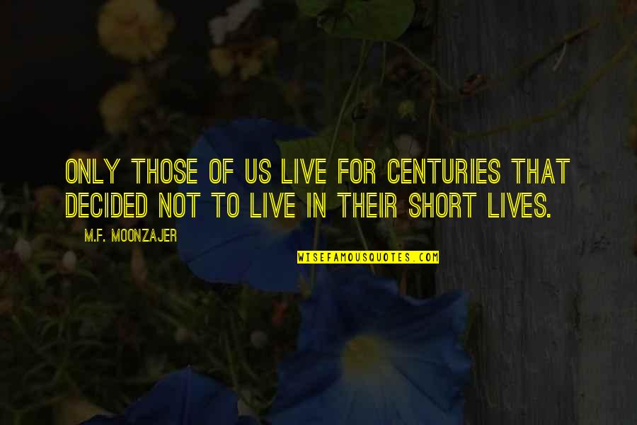 Milliken Quotes By M.F. Moonzajer: Only those of us live for centuries that