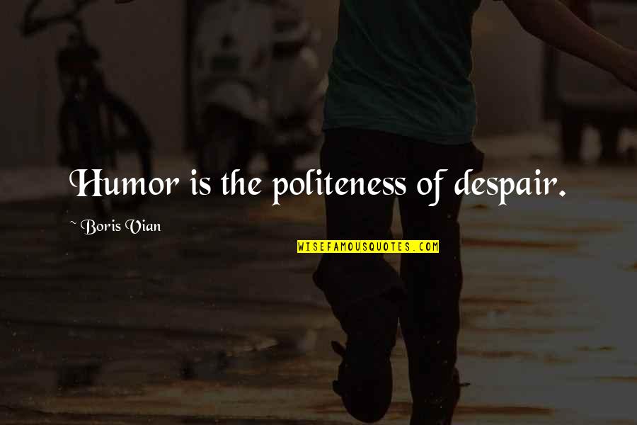 Milliliter Quotes By Boris Vian: Humor is the politeness of despair.