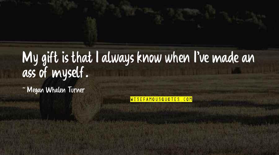 Milliliter Quotes By Megan Whalen Turner: My gift is that I always know when