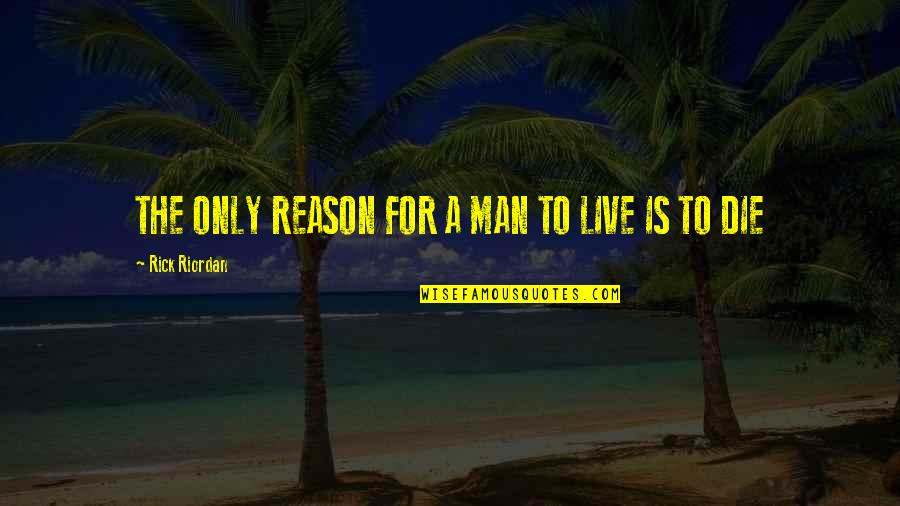 Milliman Quotes By Rick Riordan: THE ONLY REASON FOR A MAN TO LIVE