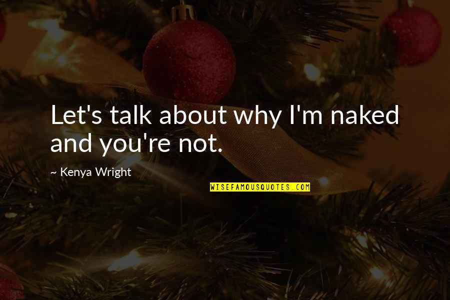 Millimeter Ruler Quotes By Kenya Wright: Let's talk about why I'm naked and you're