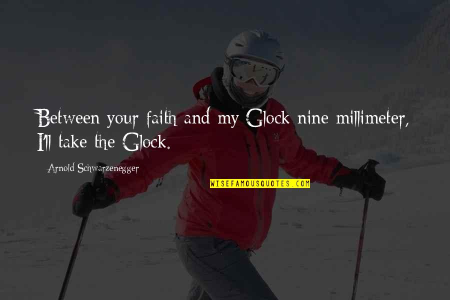 Millimeter To Inch Quotes By Arnold Schwarzenegger: Between your faith and my Glock nine millimeter,