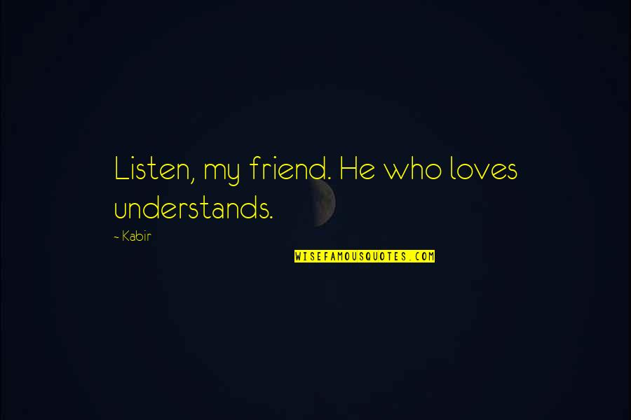 Millimeters Of Mercury Quotes By Kabir: Listen, my friend. He who loves understands.