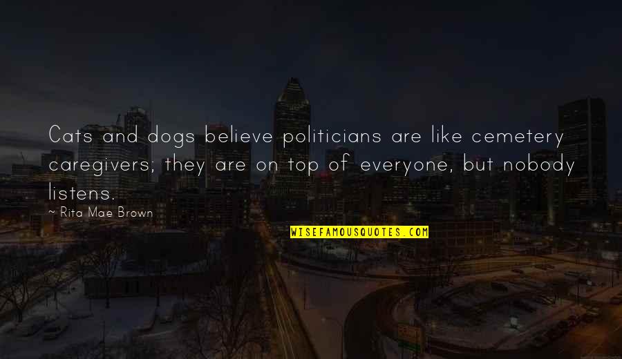 Millimetres Quotes By Rita Mae Brown: Cats and dogs believe politicians are like cemetery