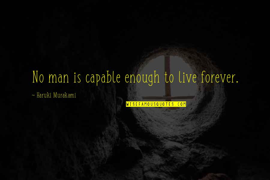 Millinery Quotes By Haruki Murakami: No man is capable enough to live forever.