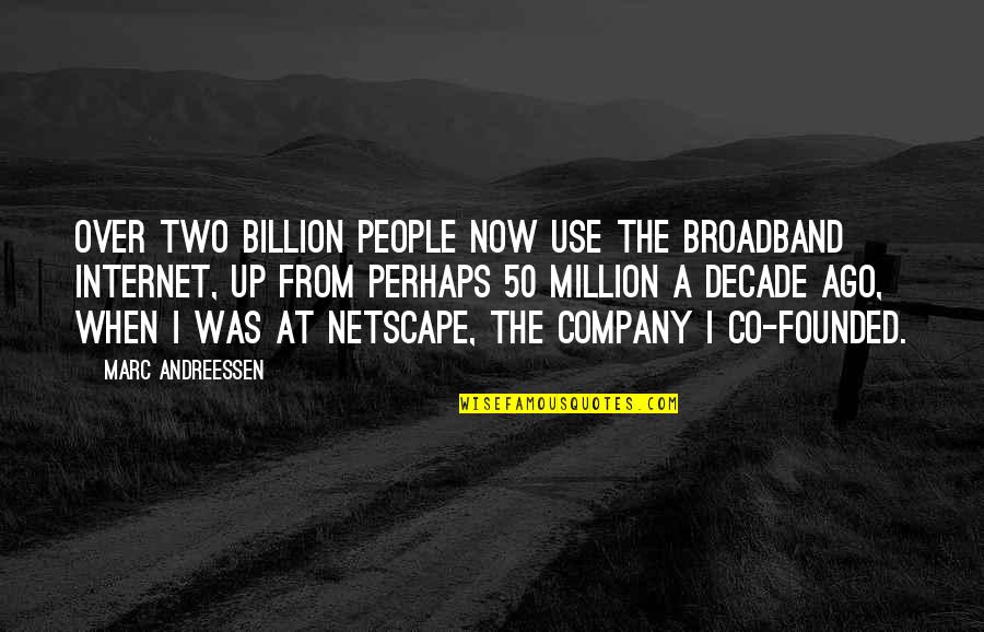 Million Billion Quotes By Marc Andreessen: Over two billion people now use the broadband