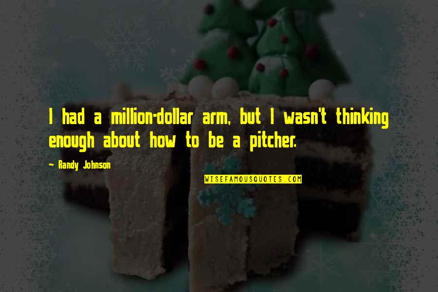 Million Dollar Arm Quotes By Randy Johnson: I had a million-dollar arm, but I wasn't