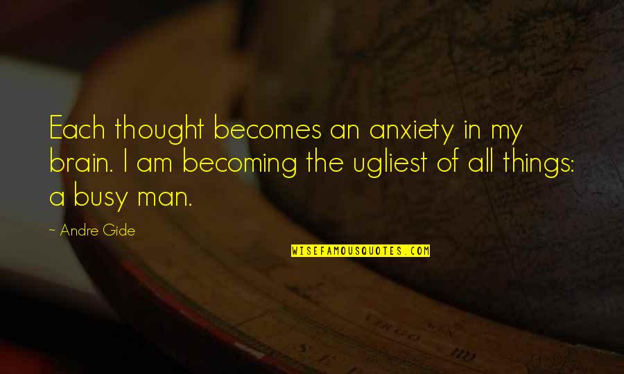 Million Dollar Listing Quotes By Andre Gide: Each thought becomes an anxiety in my brain.