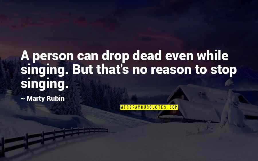 Million Dollar Listing Quotes By Marty Rubin: A person can drop dead even while singing.