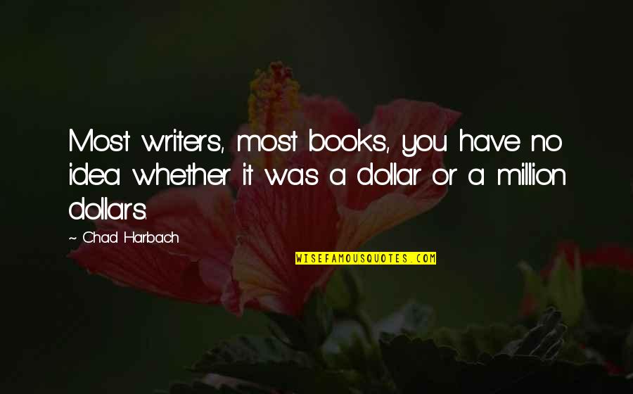 Million Dollars Quotes By Chad Harbach: Most writers, most books, you have no idea