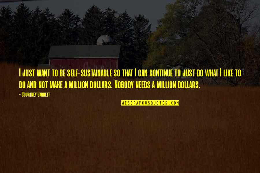Million Dollars Quotes By Courtney Barnett: I just want to be self-sustainable so that