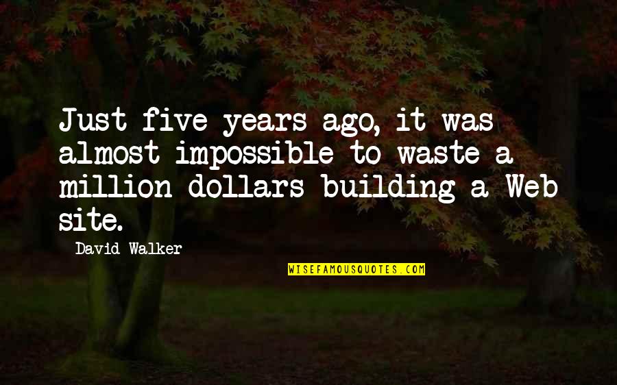 Million Dollars Quotes By David Walker: Just five years ago, it was almost impossible
