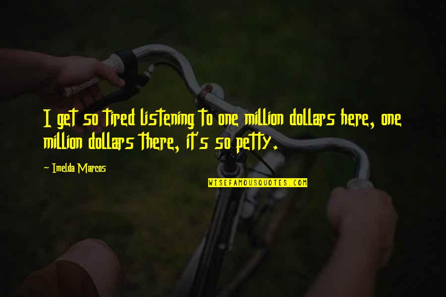 Million Dollars Quotes By Imelda Marcos: I get so tired listening to one million