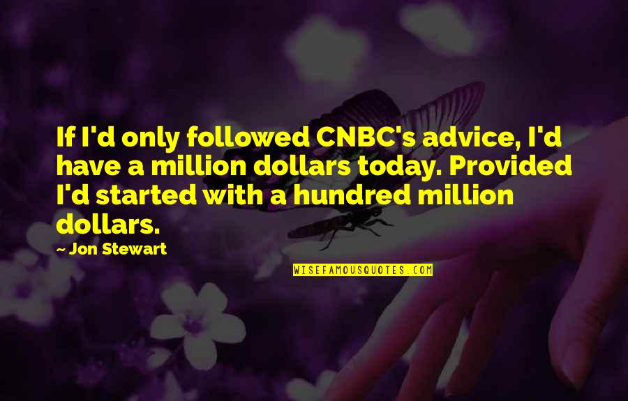 Million Dollars Quotes By Jon Stewart: If I'd only followed CNBC's advice, I'd have