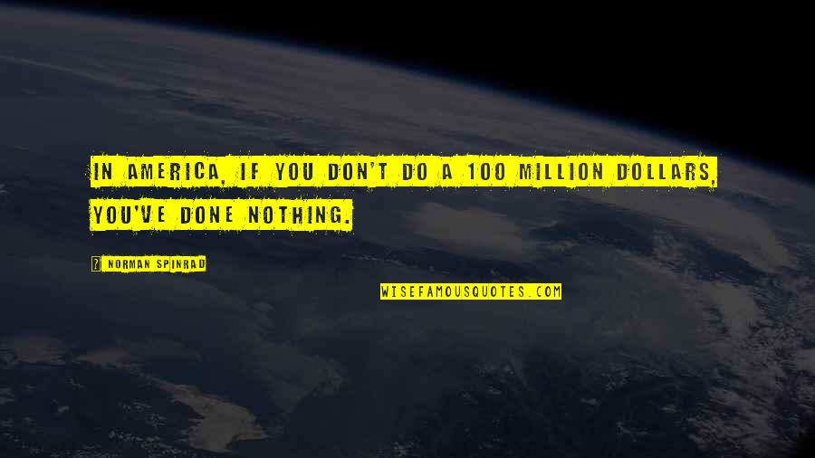 Million Dollars Quotes By Norman Spinrad: In America, if you don't do a 100
