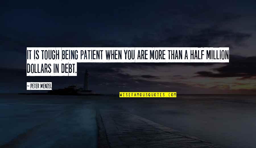 Million Dollars Quotes By Peter Menzel: It is tough being patient when you are