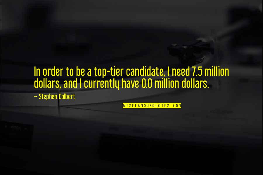 Million Dollars Quotes By Stephen Colbert: In order to be a top-tier candidate, I