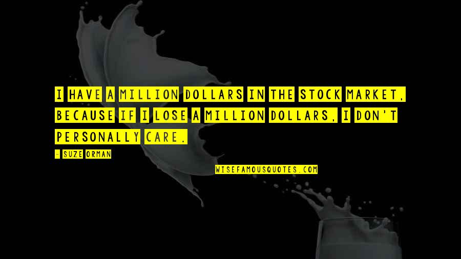 Million Dollars Quotes By Suze Orman: I have a million dollars in the stock