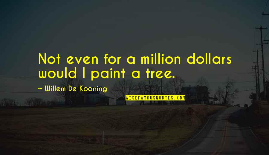 Million Dollars Quotes By Willem De Kooning: Not even for a million dollars would I