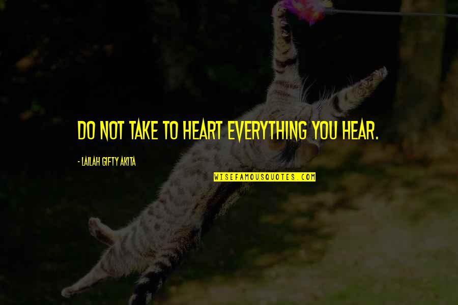 Million Feelings Quotes By Lailah Gifty Akita: Do not take to heart everything you hear.