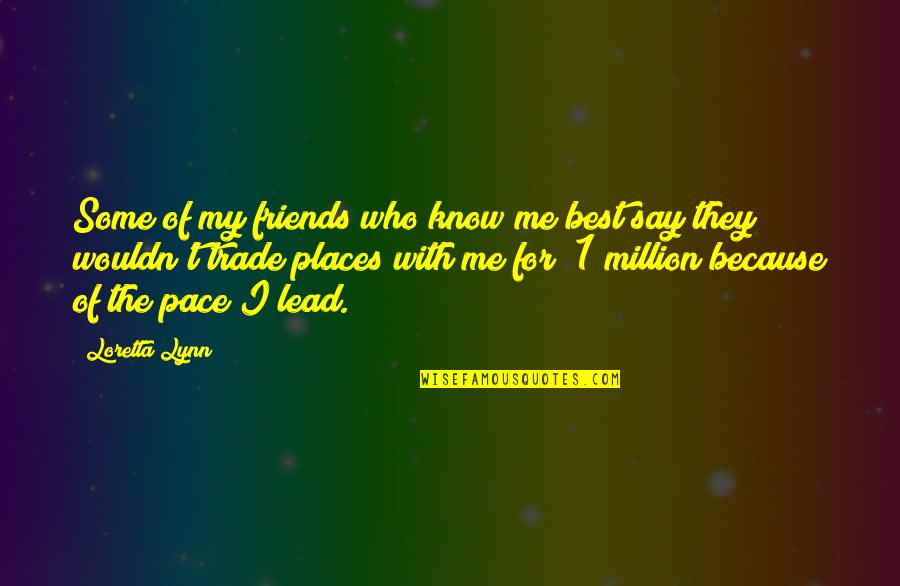 Million Friends Quotes By Loretta Lynn: Some of my friends who know me best