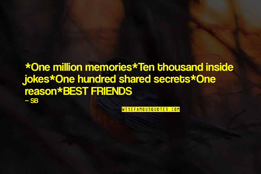 Million Friends Quotes By SB: *One million memories*Ten thousand inside jokes*One hundred shared