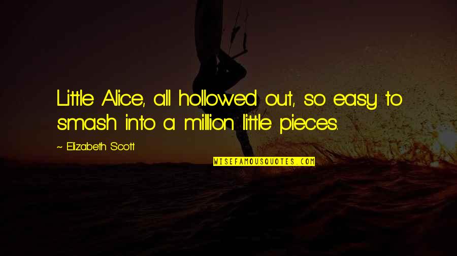 Million Little Pieces Quotes By Elizabeth Scott: Little Alice, all hollowed out, so easy to