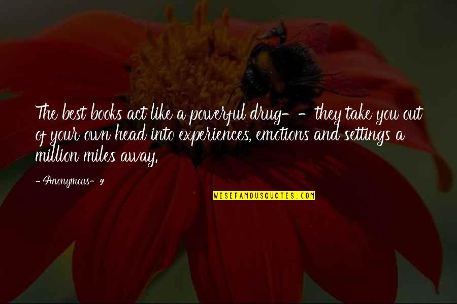 Million Miles Away Quotes By Anonymous-9: The best books act like a powerful drug--they