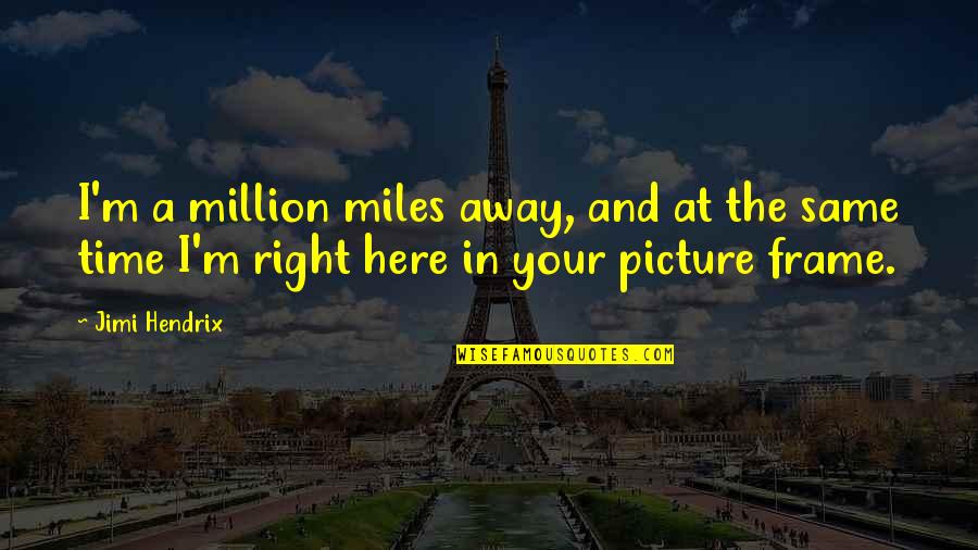 Million Miles Away Quotes By Jimi Hendrix: I'm a million miles away, and at the