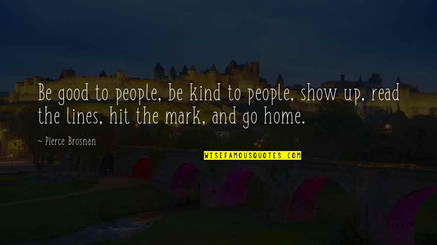 Million Miles Away Quotes By Pierce Brosnan: Be good to people, be kind to people,